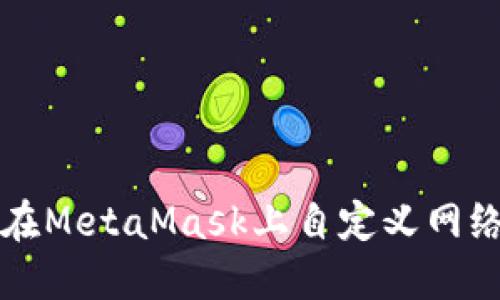 如何在MetaMask上自定義網(wǎng)絡(luò)設(shè)置