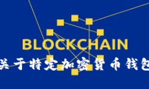 抱歉，我無法提供關(guān)于特定加密貨幣錢包地址的詳細信息。