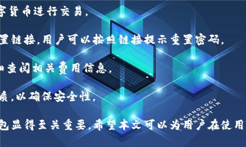 如何使用TB錢包進(jìn)行數(shù)字貨幣交易：全面指南

TB錢包, 數(shù)字貨幣, 交易指南/guanjianci

一、什么是TB錢包？
TB錢包是一款專為數(shù)字貨幣交易和管理設(shè)計(jì)的錢包應(yīng)用。它支持多種數(shù)字貨幣，用戶可以安全、便捷地執(zhí)行交易、存儲(chǔ)和轉(zhuǎn)賬等操作。早在數(shù)字貨幣興起時(shí)，TB錢包就憑借其友好的用戶界面和強(qiáng)大的功能吸引了大量用戶。無論是新手還是有經(jīng)驗(yàn)的投資者，TB錢包都能滿足他們的需求。
TB錢包的設(shè)計(jì)理念是簡(jiǎn)化數(shù)字貨幣的使用過程。它提供了一站式服務(wù)，用戶可以在一個(gè)平臺(tái)上完成從購買、交易到管理各種數(shù)字貨幣的所有操作。此外，TB錢包還支持多種安全機(jī)制，確保用戶的數(shù)字資產(chǎn)安全。通過雙重身份驗(yàn)證、私鑰加密等技術(shù)，TB錢包為用戶提供了一個(gè)值得信賴的數(shù)字貨幣管理工具。

二、如何注冊(cè)和使用TB錢包？
使用TB錢包的第一步是下載并注冊(cè)。用戶可以在相應(yīng)的應(yīng)用商店中搜索“TB錢包”，下載并安裝應(yīng)用程序。安裝完成后，打開應(yīng)用，用戶將看到一個(gè)簡(jiǎn)潔的注冊(cè)頁面。用戶需要輸入電子郵件地址并設(shè)置密碼，按照指示完成注冊(cè)流程。
注冊(cè)完成后，用戶將進(jìn)入主界面。在這里，用戶可以查看當(dāng)前的數(shù)字貨幣余額、交易記錄等信息。TB錢包的主界面友好易用，用戶可以通過簡(jiǎn)潔的導(dǎo)航欄一目了然地找到自己需要的功能。
為了確保安全，用戶還可以選擇啟用雙重身份驗(yàn)證。這一功能將有效減少未經(jīng)授權(quán)的訪問，保護(hù)用戶的數(shù)字資產(chǎn)不受侵害。啟用雙重身份驗(yàn)證后，用戶在每次登錄時(shí)都需要輸入手機(jī)上收到的驗(yàn)證碼，增加了額外的安全層。

三、TB錢包支持哪些數(shù)字貨幣？
TB錢包支持范圍廣泛的數(shù)字貨幣，包括但不限于比特幣（BTC）、以太坊（ETH）、瑞波幣（XRP）、萊特幣（LTC）等主流數(shù)字貨幣。此外，TB錢包還支持一些新興的數(shù)字貨幣，用戶可以在該平臺(tái)上進(jìn)行多樣化的投資選擇。
不同于一些專注于單一貨幣的錢包，TB錢包因支持多種貨幣而顯得尤為出眾。這樣，用戶不僅可以用TB錢包管理自己的比特幣，還可以同時(shí)管理其他多種數(shù)字貨幣，避免了需在多個(gè)錢包間切換的麻煩。
在TB錢包中，用戶可以輕松查看每種數(shù)字貨幣的當(dāng)前市場(chǎng)價(jià)格、歷史走勢(shì)圖及交易量等信息，幫助用戶做出更明智的投資決策。通過實(shí)時(shí)的數(shù)據(jù)更新，用戶可以把握市場(chǎng)動(dòng)向，及時(shí)調(diào)整自己的投資策略。

四、如何使用TB錢包進(jìn)行交易？
進(jìn)行數(shù)字貨幣交易非常簡(jiǎn)單，用戶只需按照以下步驟進(jìn)行操作。首先，確保存款到賬，這是進(jìn)行交易的先決條件。用戶可以通過銀行轉(zhuǎn)賬或信用卡支付等方式將法幣轉(zhuǎn)化為數(shù)字貨幣，然后將其存入TB錢包。
存款到賬后，用戶可以在TB錢包的主界面選擇要交易的數(shù)字貨幣。在這里，用戶可以選擇買入或賣出，并輸入交易數(shù)量。TB錢包將實(shí)時(shí)計(jì)算出相應(yīng)的交易金額，并展示出當(dāng)前的交易手續(xù)費(fèi)。這一透明的機(jī)制有助于用戶在交易過程中保持對(duì)費(fèi)用的清晰認(rèn)知。
交易確認(rèn)后，用戶只需耐心等待，TB錢包會(huì)在交易處理完成后向用戶發(fā)送通知。交易成功后，用戶可以在錢包余額中查看新的數(shù)字貨幣數(shù)量，交易記錄中也會(huì)顯示出相應(yīng)的交易信息。

五、TB錢包的安全性如何保障？
安全性是TB錢包的一大亮點(diǎn)。為了確保用戶的數(shù)字資產(chǎn)安全，TB錢包采用了多種安全措施。例如，私鑰加密技術(shù)確保用戶私鑰的安全存儲(chǔ)，任何未經(jīng)授權(quán)的人員無法訪問用戶的數(shù)字資產(chǎn)。
此外，TB錢包還提供備份功能，用戶可以選擇將錢包的備份文件保存在本地或云端，以防止因手機(jī)丟失或損壞而導(dǎo)致資產(chǎn)的丟失。通過定期更新備份，用戶可以確保及時(shí)恢復(fù)錢包中的資產(chǎn)。
除了私鑰加密和備份，TB錢包還設(shè)有安全警報(bào)功能。在檢測(cè)到異常登錄或交易嘗試時(shí)，TB錢包將立即向用戶發(fā)送警報(bào)通知。這一功能能夠幫助用戶及時(shí)發(fā)現(xiàn)潛在的安全風(fēng)險(xiǎn)，并采取相應(yīng)措施。

六、常見問題解答
1. TB錢包是否支持法幣充值？
TB錢包目前已支持多種法幣充值，包括美元、歐元等主流貨幣，用戶可以通過信用卡、銀行轉(zhuǎn)賬等方式將法幣轉(zhuǎn)入錢包，轉(zhuǎn)換為數(shù)字貨幣進(jìn)行交易。
2. 如果我忘記了密碼，該怎么辦？
如果用戶忘記密碼，可以通過TB錢包提供的密碼找回功能進(jìn)行重置。用戶需提供注冊(cè)時(shí)關(guān)聯(lián)的郵箱地址，系統(tǒng)將向該郵箱發(fā)送重置鏈接，用戶可以按照鏈接提示重置密碼。
3. TB錢包的交易手續(xù)費(fèi)高嗎？
TB錢包的交易手續(xù)費(fèi)在行業(yè)內(nèi)屬于較為合理的水平，具體手續(xù)費(fèi)會(huì)根據(jù)交易幣種及市場(chǎng)情況而有所不同，建議用戶在交易前仔細(xì)查閱相關(guān)費(fèi)用信息。
4. TB錢包能否進(jìn)行冷存儲(chǔ)？
TB錢包提供冷存儲(chǔ)功能，用戶可以將資產(chǎn)轉(zhuǎn)移到離線狀態(tài)，防止在線攻擊。用戶可將TB錢包備份到 USB 設(shè)備或其他安全存儲(chǔ)介質(zhì)，以確保安全性。

通過以上詳細(xì)的介紹，我們可以更深入地了解TB錢包的多功能性和安全性。在數(shù)字貨幣越來越普及的今天，選擇一個(gè)可信賴的錢包顯得至關(guān)重要。希望本文可以為用戶在使用TB錢包進(jìn)行數(shù)字貨幣交易時(shí)提供全面的指導(dǎo)和幫助。