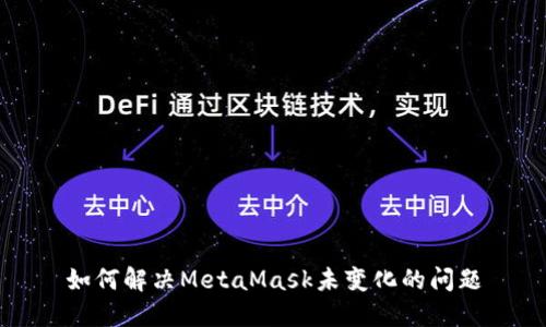 如何解決MetaMask未變化的問題