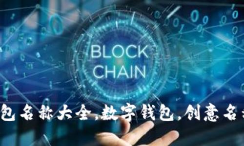 創(chuàng)意數(shù)字錢包名稱大全，數(shù)字錢包，創(chuàng)意名稱，金融科技