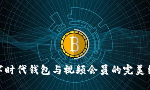 數(shù)字時(shí)代錢包與視頻會(huì)員的完美結(jié)合