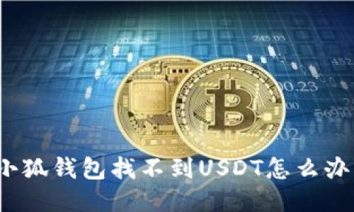 小狐錢包找不到USDT怎么辦？