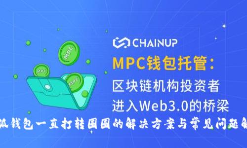 小狐錢包一直打轉(zhuǎn)圈圈的解決方案與常見問題解析