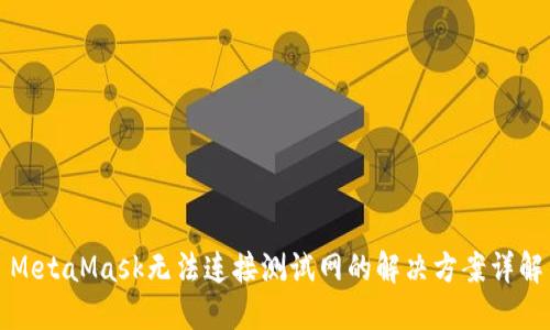 MetaMask無法連接測試網(wǎng)的解決方案詳解