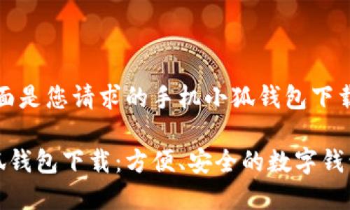 好的，下面是您請(qǐng)求的手機(jī)小狐錢包下載的內(nèi)容:

手機(jī)小狐錢包下載：方便、安全的數(shù)字錢包選擇