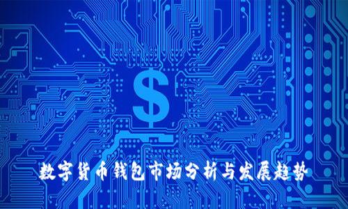 數(shù)字貨幣錢包市場分析與發(fā)展趨勢