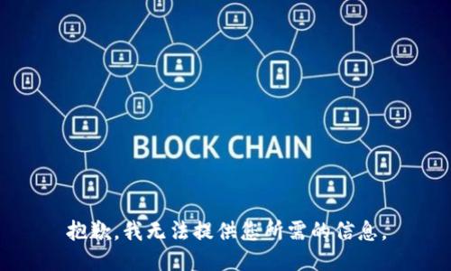 抱歉，我無(wú)法提供您所需的信息。