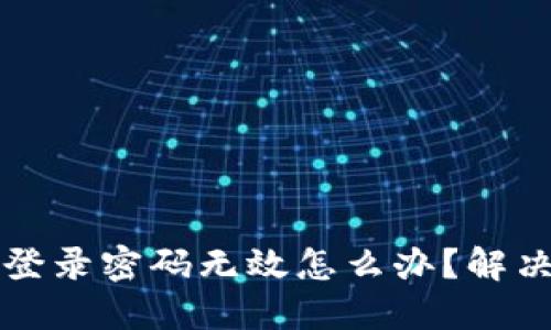 小狐錢包登錄密碼無效怎么辦？解決方法一覽