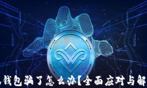 
被小狐錢(qián)包騙了怎么辦？全面應(yīng)對(duì)與解決方案