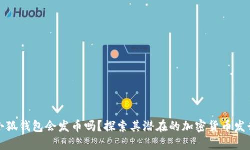 小狐錢(qián)包會(huì)發(fā)幣嗎？探索其潛在的加密貨幣發(fā)行