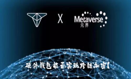  硬件錢包能否實現(xiàn)跨鏈加密？