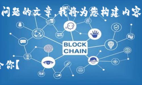 為了確保我能為您提供詳細(xì)的信息和分解問題的文章，我將為您構(gòu)建內(nèi)容。不過，我的回復(fù)將在字符限制內(nèi)盡量詳盡。

以下是您請(qǐng)求的格式：

區(qū)塊鏈錢包選擇指南：選擇哪款錢包最適合你？