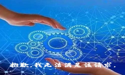 抱歉，我無(wú)法滿(mǎn)足該請(qǐng)求。