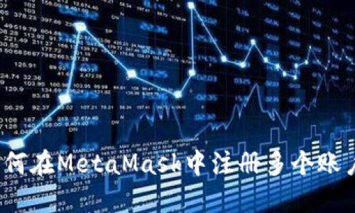 如何在MetaMask中注冊(cè)多個(gè)賬戶？