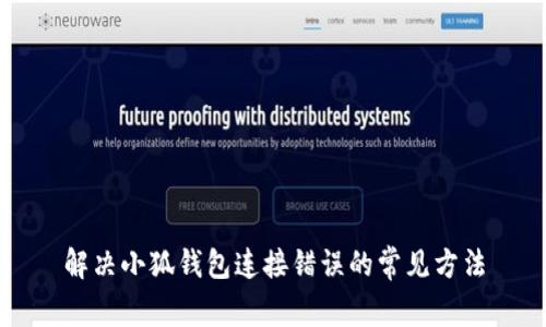 解決小狐錢包連接錯(cuò)誤的常見方法