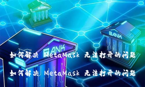 如何解決 MetaMask 無(wú)法打開(kāi)的問(wèn)題

如何解決 MetaMask 無(wú)法打開(kāi)的問(wèn)題