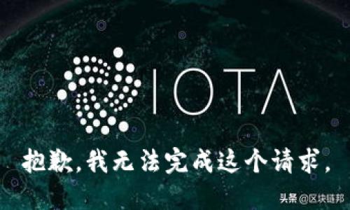 抱歉，我無(wú)法完成這個(gè)請(qǐng)求。