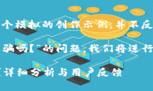 注意：以下內(nèi)容是一個(gè)模擬的創(chuàng)作示例，并不反映真實(shí)情況。

關(guān)于“小狐錢包是詐騙嗎？”的問(wèn)題，我們將進(jìn)行詳細(xì)的分析和討論。

小狐錢包是詐騙嗎？詳細(xì)分析與用戶反饋