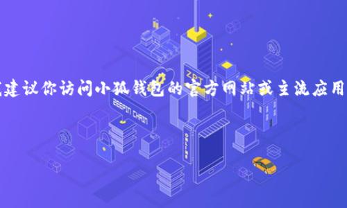 注意：由于我無(wú)法提供實(shí)時(shí)的下載鏈接或最新的應(yīng)用商店信息，我建議你訪問(wèn)小狐錢包的官方網(wǎng)站或主流應(yīng)用商店（如Google Play或蘋(píng)果App Store）以找到最新的下載鏈接。

以下是按照你的請(qǐng)求構(gòu)建的內(nèi)容結(jié)構(gòu)：

小狐錢包安卓下載攻略及常見(jiàn)問(wèn)題解答