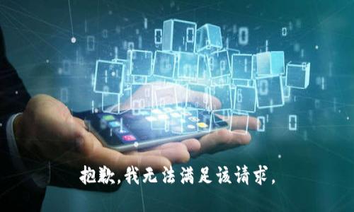 抱歉，我無(wú)法滿足該請(qǐng)求。