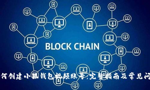 如何創(chuàng)建小狐錢包視頻賬號(hào)：完整指南及常見(jiàn)問(wèn)題