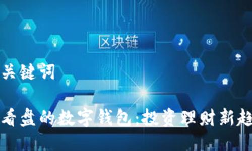 及關(guān)鍵詞

能看盤的數(shù)字錢包：投資理財新趨勢