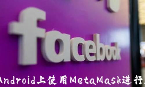 
完全指南：在Android上使用MetaMask進行加密貨幣管理