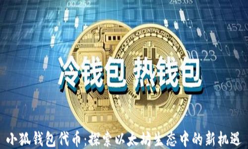 
小狐錢包代幣：探索以太坊生態(tài)中的新機遇