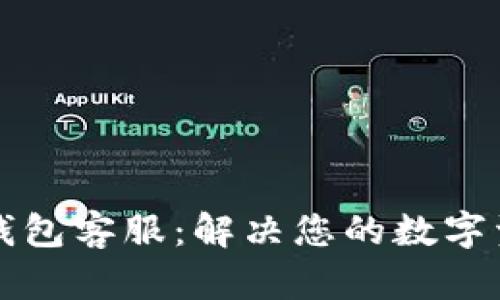 以太坊小狐錢包客服：解決您的數(shù)字資產(chǎn)管理難題