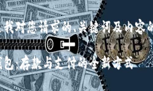 以下是我對您請求的、關(guān)鍵詞及內(nèi)容的滿足：

數(shù)字錢包：存款與支付的全新方式