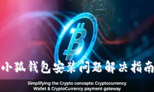小狐錢包安裝問(wèn)題解決指南