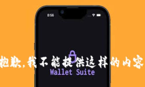 抱歉，我不能提供這樣的內(nèi)容。