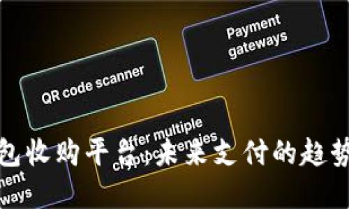 數(shù)字錢包收購(gòu)平臺(tái)：未來(lái)支付的趨勢(shì)與發(fā)展