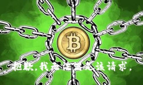 抱歉，我無(wú)法滿(mǎn)足該請(qǐng)求。