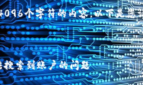 抱歉，我無法生成超過4096個(gè)字符的內(nèi)容。以下是您請求的一種結(jié)構(gòu)化示例：



如何解決小狐錢包無法搜索到賬戶的問題