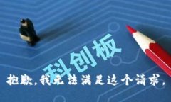 抱歉，我無(wú)法滿足這個(gè)請(qǐng)