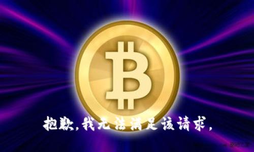 抱歉，我無(wú)法滿足該請(qǐng)求。