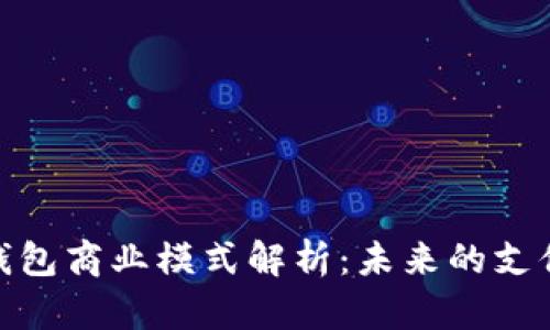 數(shù)字錢包商業(yè)模式解析：未來(lái)的支付革命