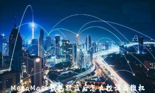 
MetaMask錢包被盜后怎么投訴與維權(quán)