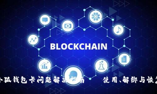 小狐錢(qián)包卡問(wèn)題解決指南——使用、解綁與恢復(fù)