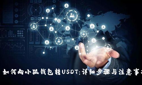: 如何向小狐錢(qián)包轉(zhuǎn)USDT：詳細(xì)步驟與注意事項(xiàng)