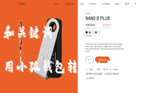 和關(guān)鍵詞

用小狐錢(qián)包轉(zhuǎn)賬的詳細(xì)指南