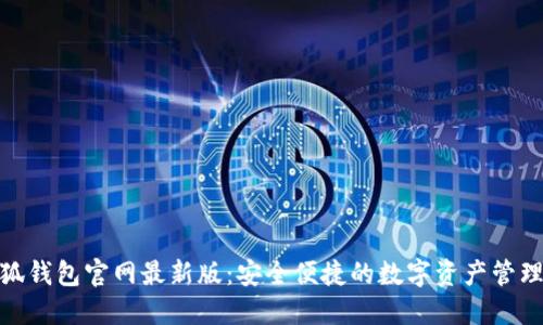 : 小狐錢(qián)包官網(wǎng)最新版：安全便捷的數(shù)字資產(chǎn)管理工具