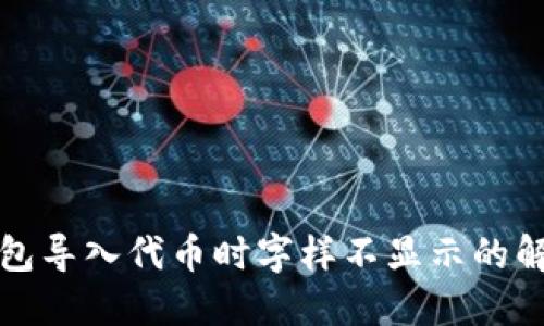 小狐錢包導(dǎo)入代幣時(shí)字樣不顯示的解決辦法