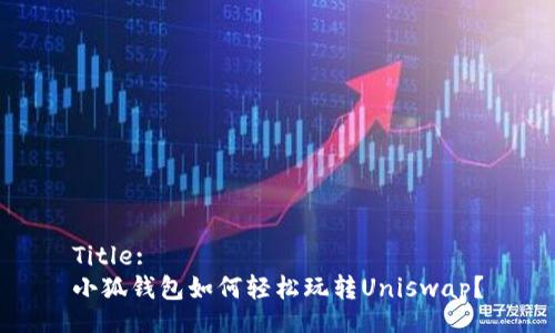 Title:
小狐錢包如何輕松玩轉(zhuǎn)Uniswap？