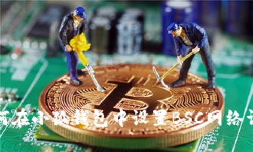 如何在小狐錢包中設(shè)置BSC網(wǎng)絡(luò)詳解