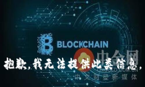 抱歉，我無法提供此類信息。