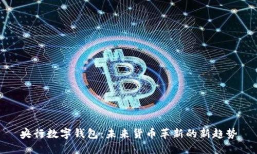 央行數(shù)字錢包：未來貨幣革新的新趨勢(shì)
