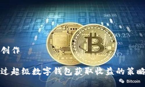 思考與創(chuàng)作

如何通過超級數(shù)字錢包獲取收益的策略與方法